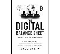 The Digital Balance Sheet: The Rise of Intelligent Capital - A Guide for Executives Navigating AI and Crypto (The AI Imperative Series)