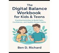 The Digital Balance Workbook for Kids & Teens: Practical Activities to Build Calm, Confidence, and Healthy Screen Habits