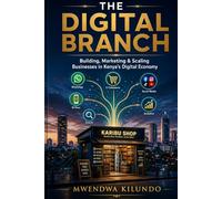 The Digital Branch: Building, Marketing & Scaling Businesses in Kenya’s Digital Economy