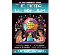 The Digital Classroom: Inspiring Creativity and Problem-Solving Skills in Young Learners: 3 (The Everything Edtech)