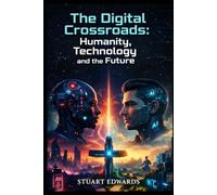 The Digital Crossroads: Humanity, Technology and the Future
