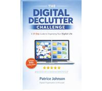 THE DIGITAL DECLUTTER CHALLENGE: A 31-Day Guide to Organizing Your Digital Life