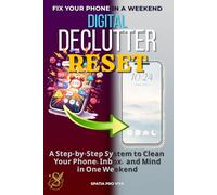 The Digital Declutter Reset (For Real Life): A Step-by-Step System to Clean Your Phone, Inbox, and Mind in One Weekend