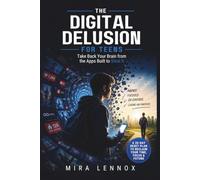 THE DIGITAL DELUSION FOR TEENS: Take Back Your Brain from the Apps Built to Steal It