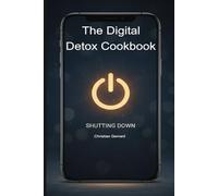 The Digital Detox Cookbook: A Parent's Recipe Book for Connection: Simple, Low-Stress Routines to Tame Phone Obsession and Bring Joy Back to Family Life.