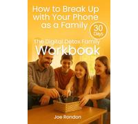The Digital Detox Family Workbook: How to Break Up with Your Phone as a Family in 30 Days