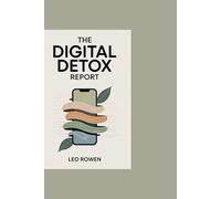 The Digital Detox Report: How Our Devices Are Draining Our Minds, and What We Can Do to Take Control Again