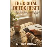 THE DIGITAL DETOX RESET: A Calm Mind, Clear Focus & Balanced Life in a Screen-Obsessed World