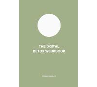 The Digital Detox Workbook: A 30-Day Nervous System Reset to Reclaim Your Focus, Time, and Peace