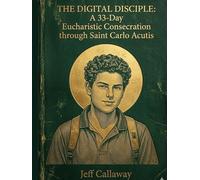 The Digital Disciple: A 33-Day Eucharistic Consecration through Saint Carlo Acutis