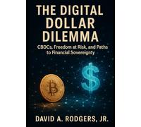 The Digital Dollar Dilemma: CBDCs, Freedom at Risk, and Paths to Financial Sovereignty