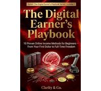The Digital Earner's Playbook: 10 Proven Online Income Methods for Beginners - From Your First Dollar to Full-Time Freedom