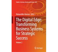 The Digital Edge: Transforming Business Systems for Strategic Success: Volume 2: 604 (Studies in Systems, Decision and Control, 604)