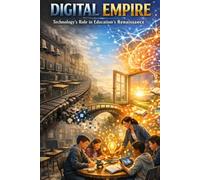 The Digital Empire: Technology's Role in Educations Renaissance (Education Renaissance: Renewing Learning from Within)