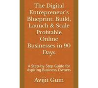 The Digital Entrepreneur's Blueprint: Build, Launch & Scale Profitable Online Businesses in 90 Days: A Step-by-Step Guide for Aspiring Business Owners