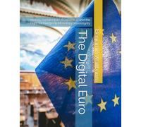 The Digital Euro: History, Architecture, Economics, and the Fight for European Monetary Sovereignty (EU Compliance in Theory and Practice)