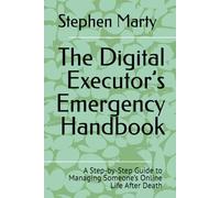 The Digital Executor’s Emergency Handbook: A Step-by-Step Guide to Managing Someone’s Online Life After Death