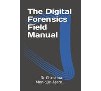 The Digital Forensics Field Manual (The Cybersecurity Professional's Playbook)