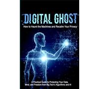 The Digital Ghost: How to Haunt the Machines and Reclaim Your Privacy