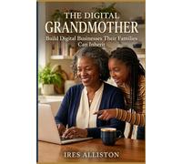THE DIGITAL GRANDMOTHER: How Women Over 50 Are Building Online Businesses Their Families Will Inherit