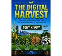 THE DIGITAL HARVEST: How to use AI and Data to Predict Yields and Automate Your Farm for Maximum Profit