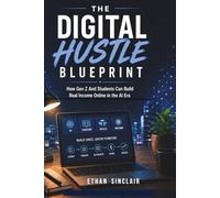 THE DIGITAL HUSTLE BLUEPRINT: How Gen Z and Students Can Build Real Income Online in the AI Era