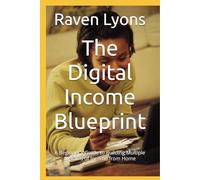 The Digital Income Blueprint: A Beginner's Guide to Building Multiple Streams of Income from Home (The Digital Independence Series)
