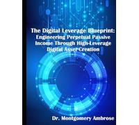 The Digital Leverage Blueprint:: Engineering Perpetual Passive Income Through High-Leverage Digital Asset Creation