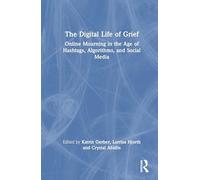 The Digital Life of Grief: Online Mourning in the Age of Hashtags, Algorithms, and Social Media