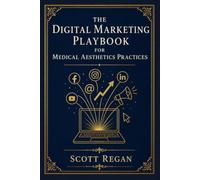 The Digital Marketing Playbook for Medical Aesthetics Practices (Medical Aesthetics Marketing)