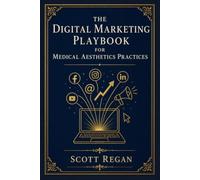 The Digital Marketing Playbook for Medical Aesthetics Practices (Medical Aesthetics Marketing)