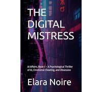 THE DIGITAL MISTRESS: AI Affairs, Book 1 - A Psychological Thriller of AI, Emotional Cheating, and Obsession