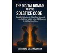 THE DIGITAL NOMAD AND THE SOLSTICE CODE: Kundalini Activation for the 6 Months of Command: from the Winter Solstice to the 2026 Congress to Build the Green Planet (TalentWorld)