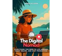 The Digital Nomad: Everything You Need to Live Abroad, Work Online, and Stay Productive