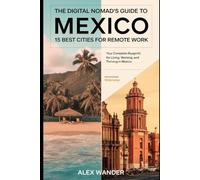 THE DIGITAL NOMAD’S GUIDE TO MEXICO: 15 BEST CITIES FOR REMOTE WORK.: Your Complete Blueprint for Living, Working, and Thriving in Mexico.