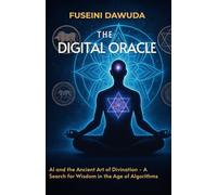 THE DIGITAL ORACLE: AI and the Ancient Art of Divination - A Search for Wisdom in the Age of Algorithms