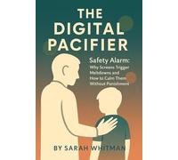 The Digital Pacifier: Safety Alarm: Why Screens Trigger Meltdowns and How to Calm Them Without Punishment