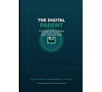 THE DIGITAL PARENT: A Complete Guide to Raising Tech-Healthy Kids in a Screen-Saturated World