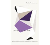 The Digital Party: Political Organisation and Online Democracy (Digital Barricades)