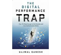 The Digital Performance Trap: Your 10-Step Escape to End Anxiety and Live Authentically Online (Digital Intentionality)
