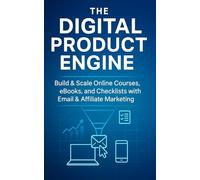 The Digital Product Engine: Build & Scale Online Courses, eBooks, and Checklists with Email & Affiliate Marketing: A Step-by-Step Sales-Funnel ... Small Businesses-List Growth, Lead Magnets