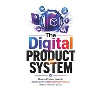 The Digital Product System: How to Create, Launch, and Scale Profitable Online Products (A Money Machine Guide) (Money Machine Series)