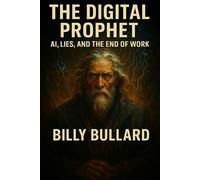 THE DIGITAL PROPHET: AI, Lies, and the End of Work: 1 (THE MACHINE SCRIPTURES)