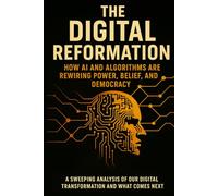 The Digital Reformation: How AI and Algorithms Are Rewiring Power, Belief, and Democracy