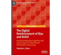 The Digital Reinforcement of Bias and Belief: Understanding the Cognitive and Social Impact of Web-Based Information Processing (Palgrave Studies in Cyberpsychology)