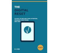 THE DIGITAL RESET: 30 Days to Reclaim Your Attention, Organize Your Phone, and Take Back Your Time
