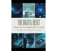 The Digital Reset: Clean Up Your Digital Life in 7 Days