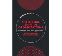 The Digital Shift in Organizations: Challenges, Risks, and Opportunities (Emerald Points)