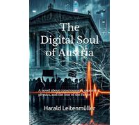 The Digital Soul of Austria: A novel about consciousness, quantum physics, and the fear of the future