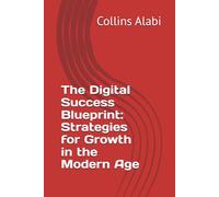 The Digital Success Blueprint: Strategies for Growth in the Modern Age